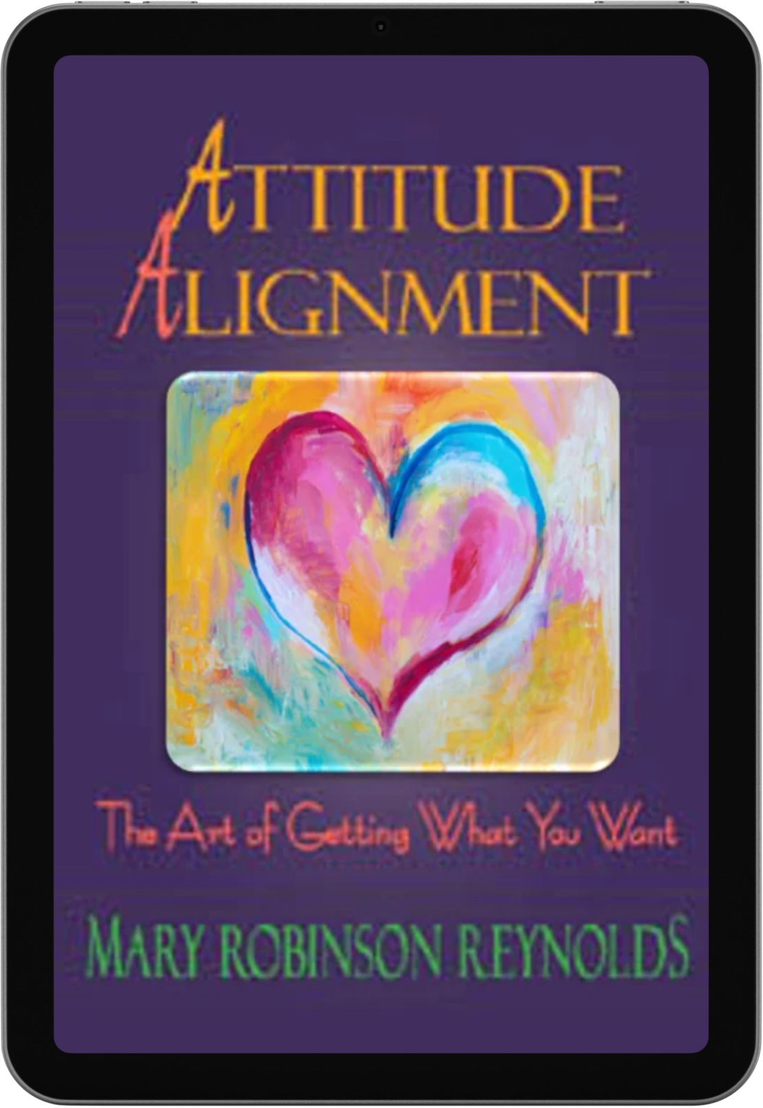 Book cover titled 'Attitude Alignment' with a colorful heart painting on a purple background, subtitle 'The Art of Getting What You Want' by Mary Robinson Reynolds